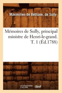 bokomslag Mémoires de Sully, Principal Ministre de Henri-Le-Grand. T. 1 (Éd.1788)