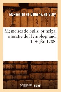 bokomslag Memoires de Sully, Principal Ministre de Henri-Le-Grand. T. 4 (Ed.1788)