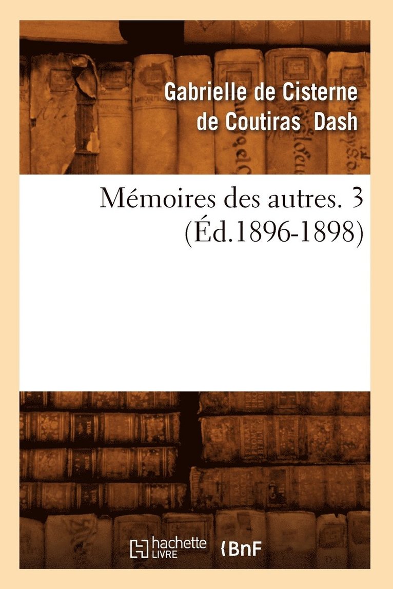 Gabrielle de Cisterne de Coutiras Dash, DASH G, Gabrielle De Cisterne De Coutiras Dash - Mémoires Des Autres. 3 (Éd.1896-1898), Häftad