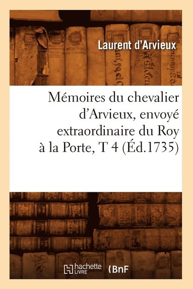 bokomslag Mmoires Du Chevalier d'Arvieux, Envoy Extraordinaire Du Roy  La Porte, T 4 (d.1735)