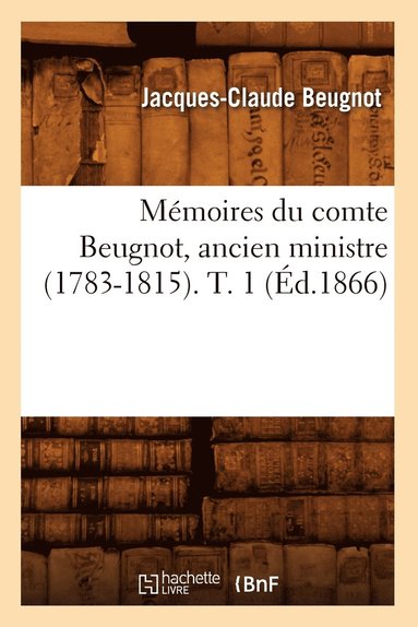 bokomslag Mmoires Du Comte Beugnot, Ancien Ministre (1783-1815). T. 1 (d.1866)