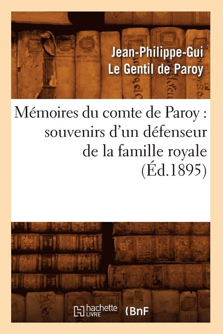 Mmoires Du Comte de Paroy: Souvenirs d'Un Dfenseur de la Famille Royale (d.1895) 1