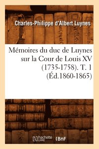 bokomslag Mmoires Du Duc de Luynes Sur La Cour de Louis XV (1735-1758). T. 1 (d.1860-1865)