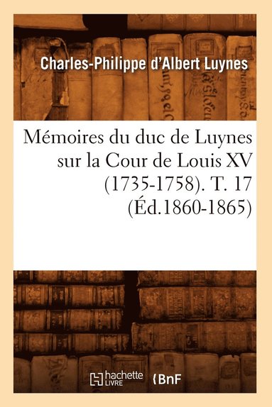 bokomslag Mmoires Du Duc de Luynes Sur La Cour de Louis XV (1735-1758). T. 17 (d.1860-1865)