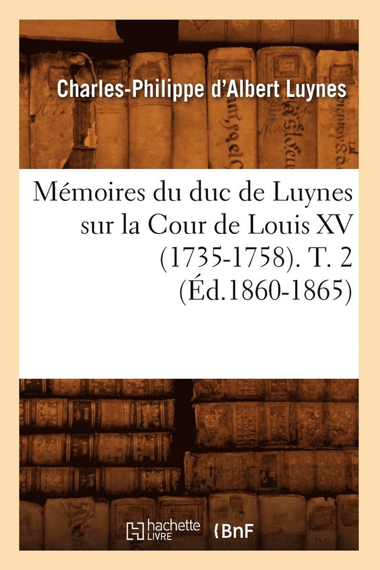 Mmoires Du Duc de Luynes Sur La Cour de Louis XV (1735-1758). T. 2 (d.1860-1865) 1