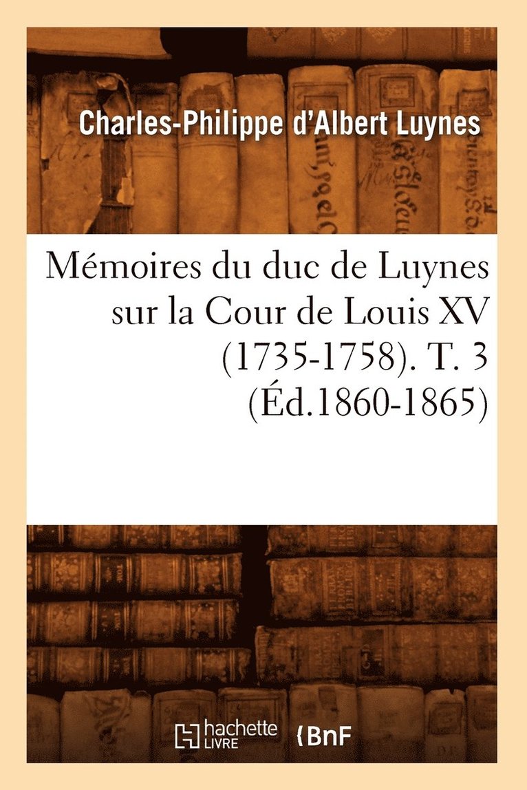Charles-Philippe d'Albert Luynes, LUYNES C P, Charles-Philippe D'Albert Luynes - Mémoires Du Duc de Luynes Sur La Cour de Louis XV (1735-1758). T. 3 (Éd.1860-1865), Häftad