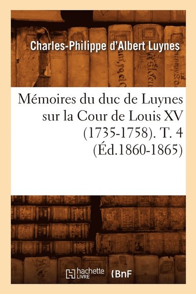 Charles-Philippe d'Albert Luynes - Mémoires du duc de Luynes sur la Cour de Louis XV (1735-1758). T. 4 (Éd.1860-1865), Häftad