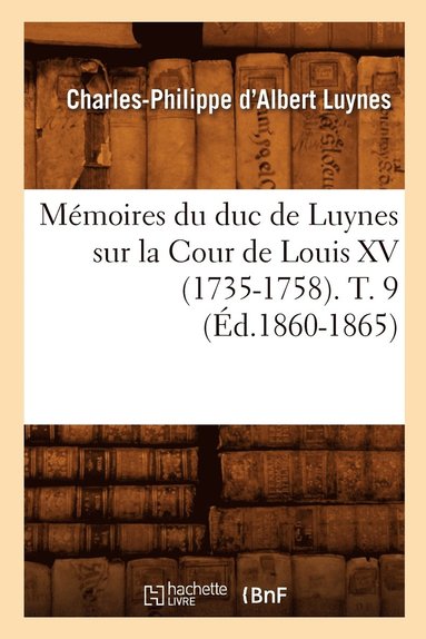 Charles-Philippe d'Albert Luynes - Mémoires du duc de Luynes sur la Cour de Louis XV (1735-1758). T. 9 (Éd.1860-1865), Häftad