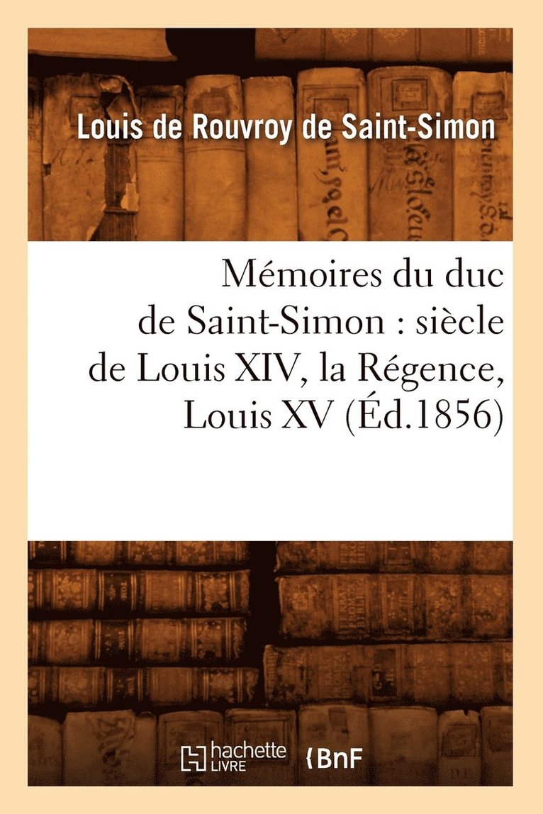 de Saint Simon L, DE SAINT SIMON L - Mémoires Du Duc de Saint-Simon: Siècle de Louis XIV, La Régence, Louis XV (Éd.1856), Häftad