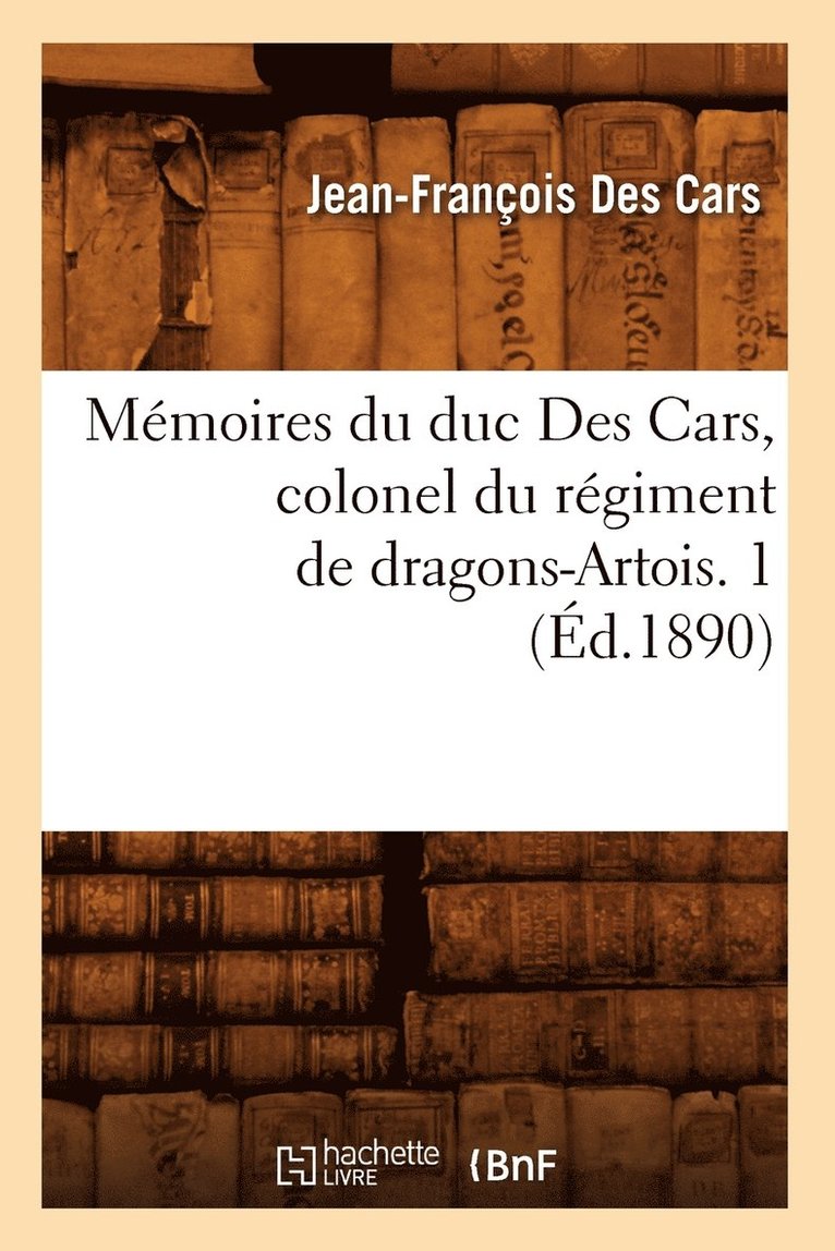 Mmoires Du Duc Des Cars, Colonel Du Rgiment de Dragons-Artois. 1 (d.1890) 1
