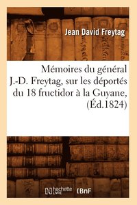 bokomslag Memoires Du General J.-D. Freytag, Sur Les Deportes Du 18 Fructidor A La Guyane, (Ed.1824)