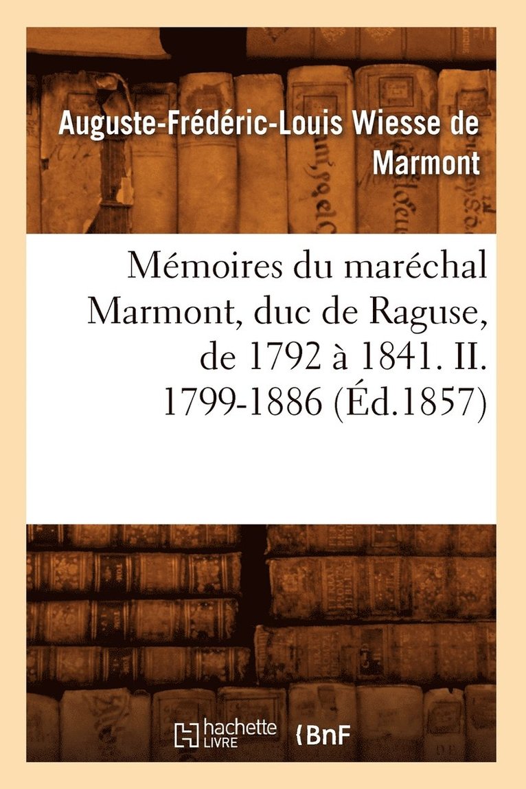 Mmoires Du Marchal Marmont, Duc de Raguse, de 1792  1841. II. 1799-1886 (d.1857) 1