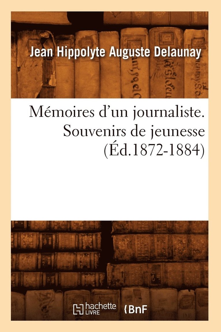 Mmoires d'Un Journaliste. Souvenirs de Jeunesse (d.1872-1884) 1