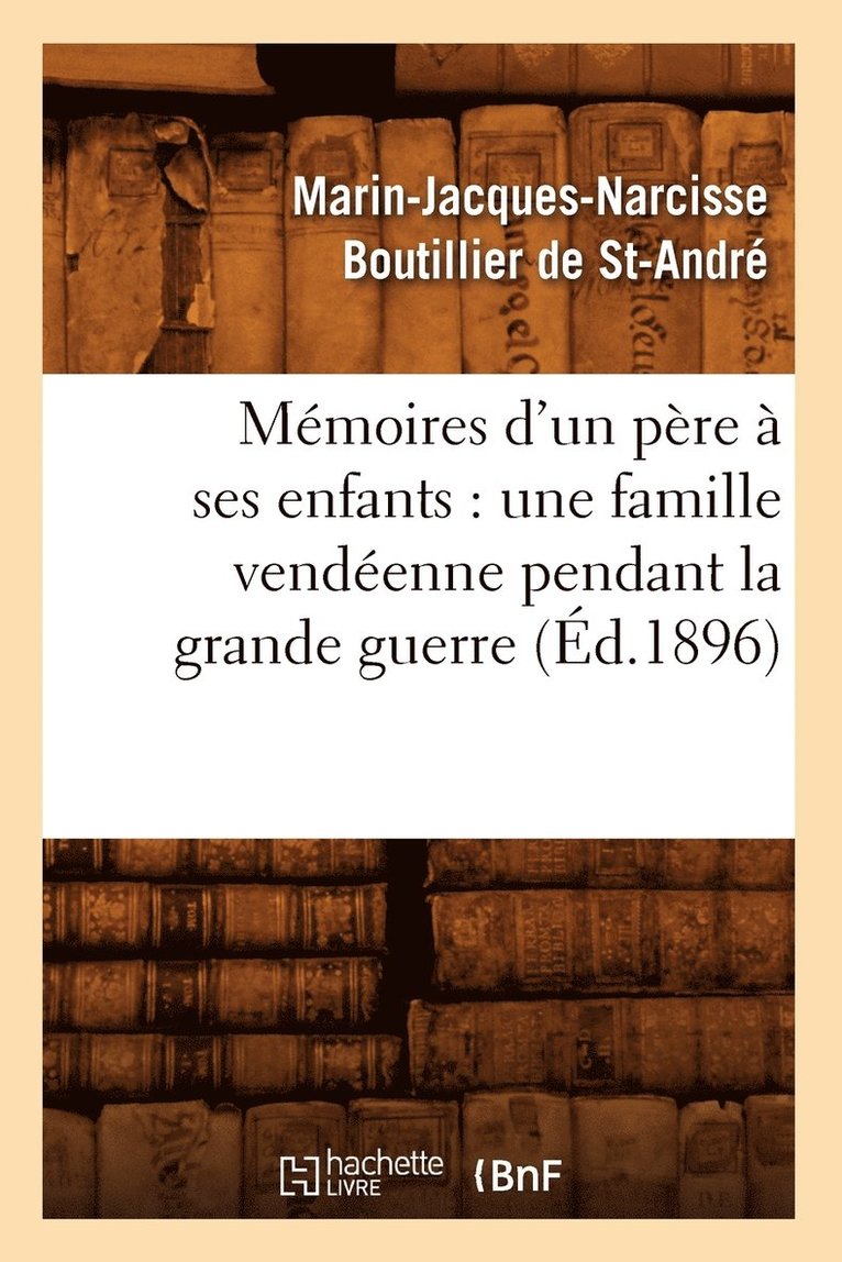 Mmoires d'Un Pre  Ses Enfants: Une Famille Vendenne Pendant La Grande Guerre (d.1896) 1