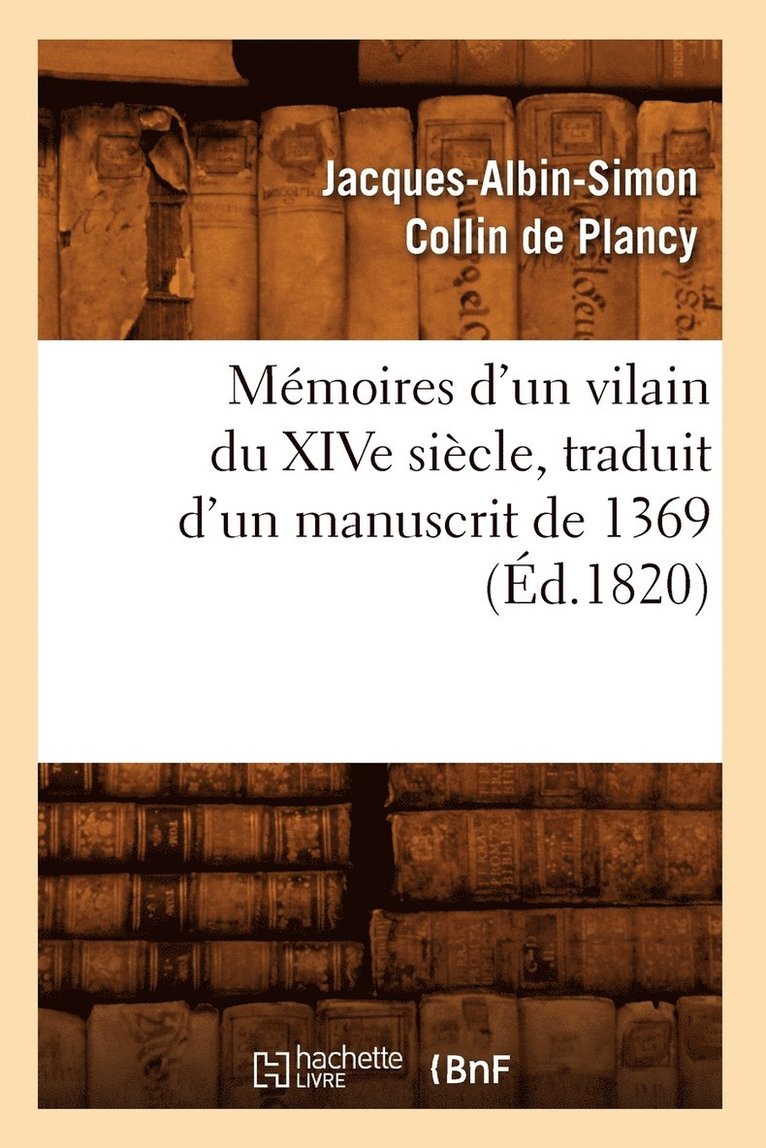Mémoires d'Un Vilain Du Xive Siècle, Traduit d'Un Manuscrit de 1369, (Éd.1820)