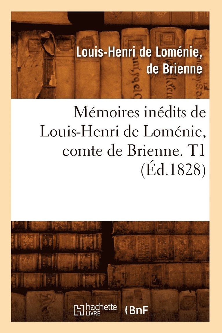 Mémoires Inédits de Louis-Henri de Loménie, Comte de Brienne. T1 (Éd.1828)