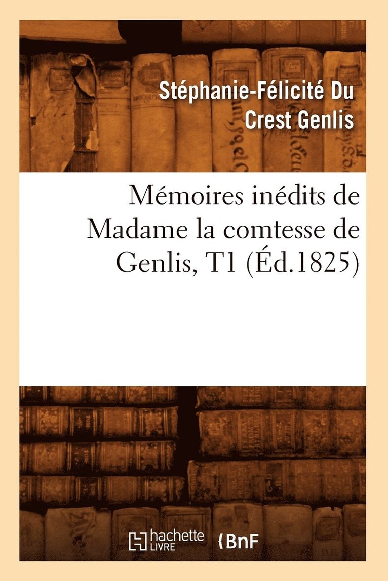 Stéphanie-Félicité Du Crest Genlis, GENLIS S F - Mémoires Inédits de Madame La Comtesse de Genlis, T1 (Éd.1825), Häftad
