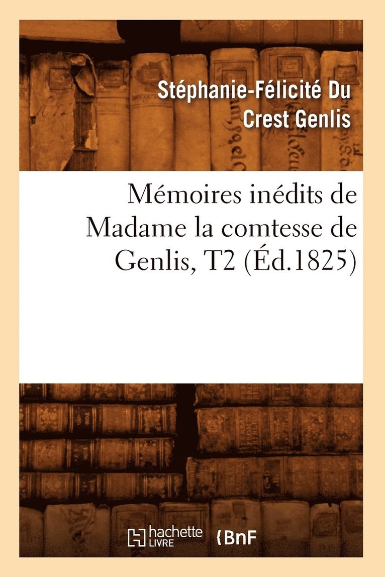 Stéphanie-Félicité Du Crest Genlis, GENLIS S F - Mémoires Inédits de Madame La Comtesse de Genlis, T2 (Éd.1825), Häftad