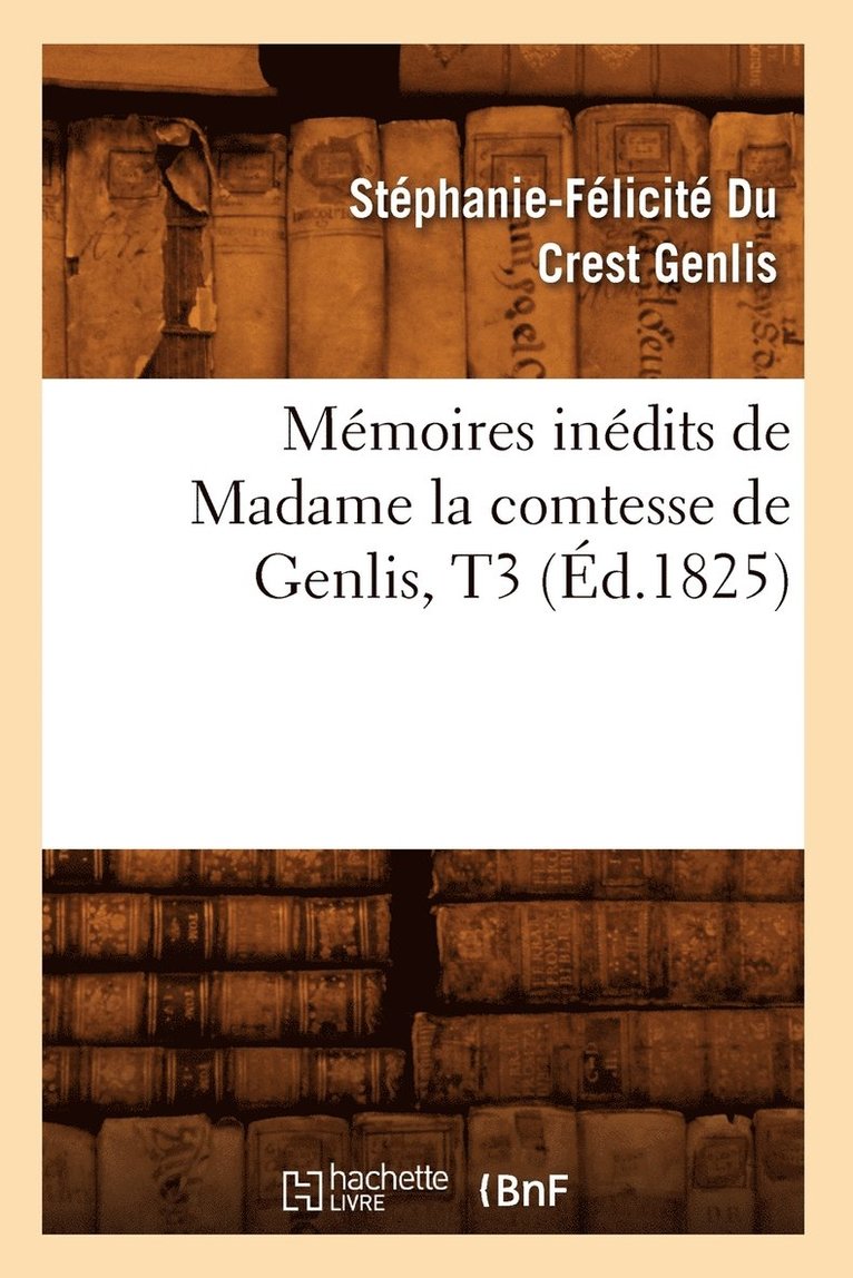 Stéphanie-Félicité Du Crest Genlis, GENLIS S F - Mémoires Inédits de Madame La Comtesse de Genlis, T3 (Éd.1825), Häftad