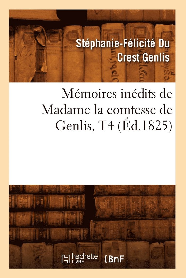 Stéphanie-Félicité Du Crest Genlis, GENLIS S F - Mémoires Inédits de Madame La Comtesse de Genlis, T4 (Éd.1825), Häftad