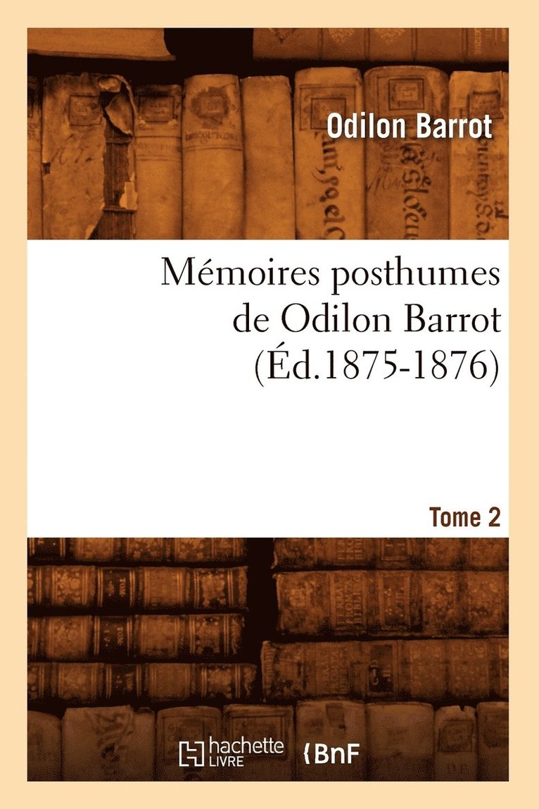 Mémoires Posthumes de Odilon Barrot. Tome 2 (Éd.1875-1876)