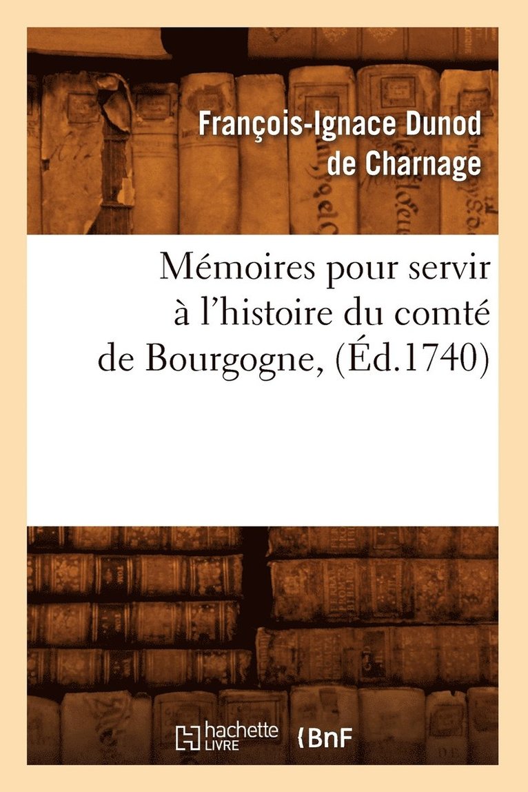 Memoires pour servir a l'histoire du comte de Bourgogne, (Ed.1740) 1