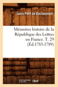 bokomslag Mémoires Histoire de la République Des Lettres En France. T. 29 (Éd.1783-1789)