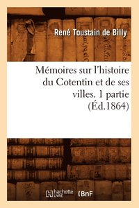 bokomslag Mmoires Sur l'Histoire Du Cotentin Et de Ses Villes. 1 Partie, (d.1864)