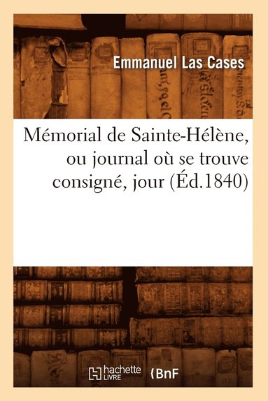 bokomslag Mémorial de Sainte-Hélène, Ou Journal Où Se Trouve Consigné, Jour (Éd.1840)