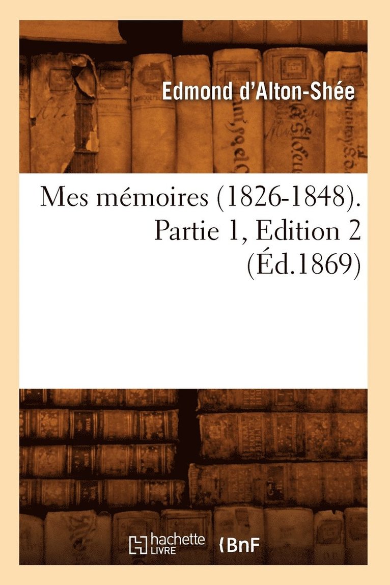 Mes Mmoires (1826-1848). Partie 1, Edition 2 (d.1869) 1