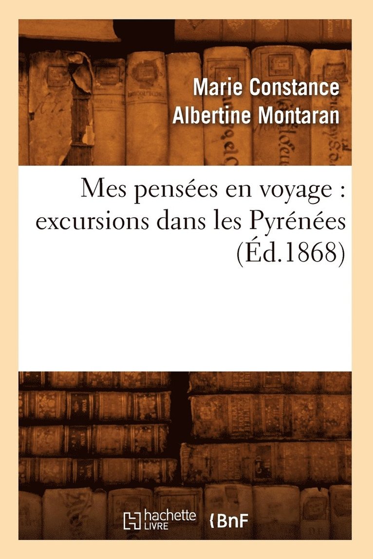 Marie Constance Albertine Montaran, MONTARAN M C A - Mes Pensées En Voyage: Excursions Dans Les Pyrénées (Éd.1868), Häftad