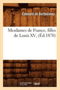 bokomslag Mesdames de France, Filles de Louis XV, (Ed.1870)