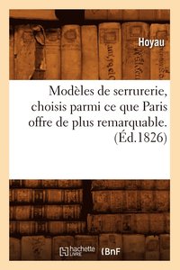 bokomslag Modèles de Serrurerie, Choisis Parmi Ce Que Paris Offre de Plus Remarquable. (Éd.1826)