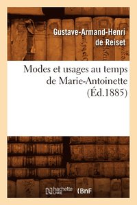 bokomslag Modes Et Usages Au Temps de Marie-Antoinette (Ed.1885)