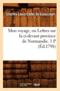 bokomslag Mon Voyage, Ou Lettres Sur La CI-Devant Province de Normandie. 1 P (d.1798)