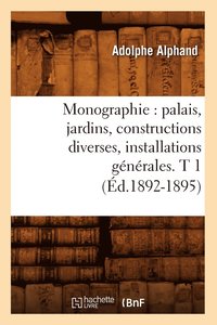 bokomslag Monographie: Palais, Jardins, Constructions Diverses, Installations Gnrales. T 1 (d.1892-1895)