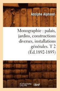 bokomslag Monographie: Palais, Jardins, Constructions Diverses, Installations Gnrales. T 2 (d.1892-1895)