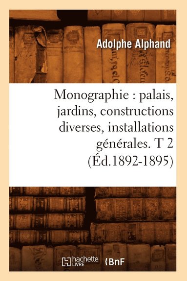 bokomslag Monographie: Palais, Jardins, Constructions Diverses, Installations Gnrales. T 2 (d.1892-1895)