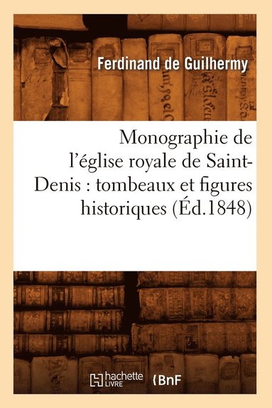 bokomslag Monographie de l'glise Royale de Saint-Denis: Tombeaux Et Figures Historiques (d.1848)