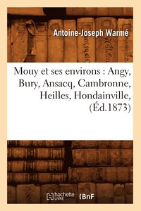 bokomslag Mouy Et Ses Environs: Angy, Bury, Ansacq, Cambronne, Heilles, Hondainville, (d.1873)