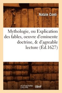 bokomslag Mythologie, Ou Explication Des Fables, Oeuvre d'Eminente Doctrine, & d'Agreable Lecture (d.1627)