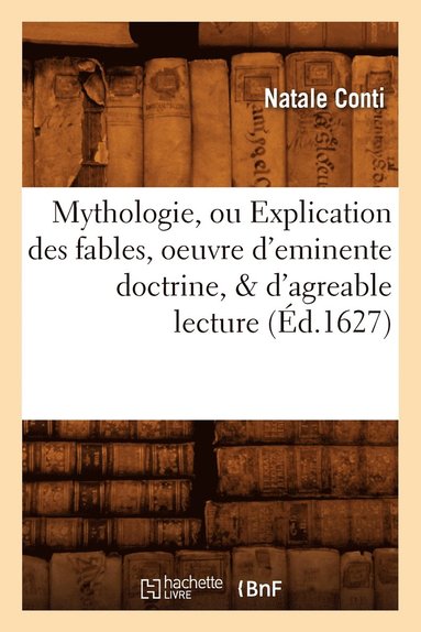 bokomslag Mythologie, Ou Explication Des Fables, Oeuvre d'Eminente Doctrine, & d'Agreable Lecture (?d.1627)