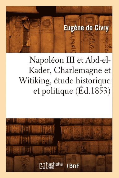 bokomslag Napolon III Et Abd-El-Kader, Charlemagne Et Witiking, tude Historique Et Politique (d.1853)