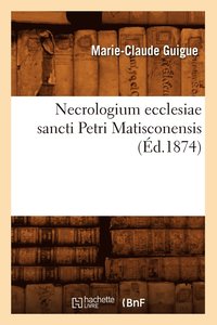bokomslag Necrologium Ecclesiae Sancti Petri Matisconensis, (Éd.1874)