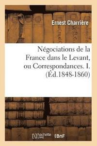 bokomslag Ngociations de la France Dans Le Levant, Ou Correspondances. I. (d.1848-1860)