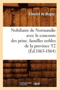 bokomslag Nobiliaire de Normandie Avec Le Concours Des Princ. Familles Nobles de la Province T2 (Ed.1863-1864)