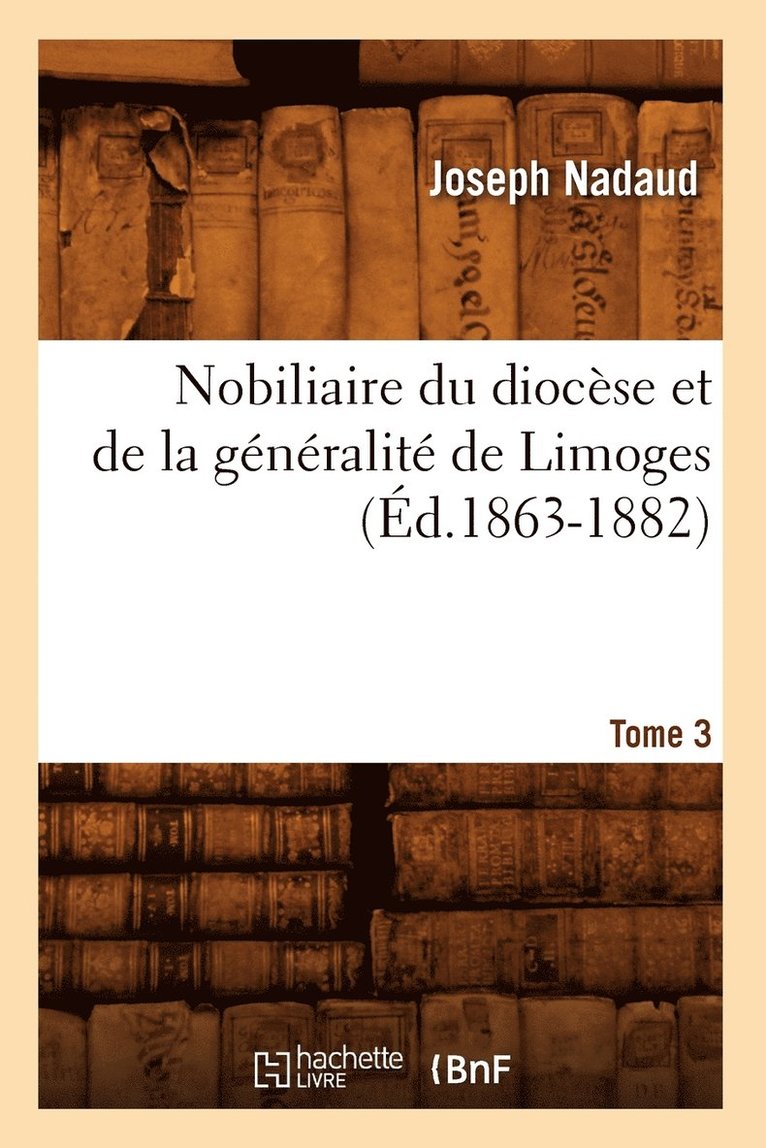 Nobiliaire Du Diocse Et de la Gnralit de Limoges. Tome 3 (d.1863-1882) 1