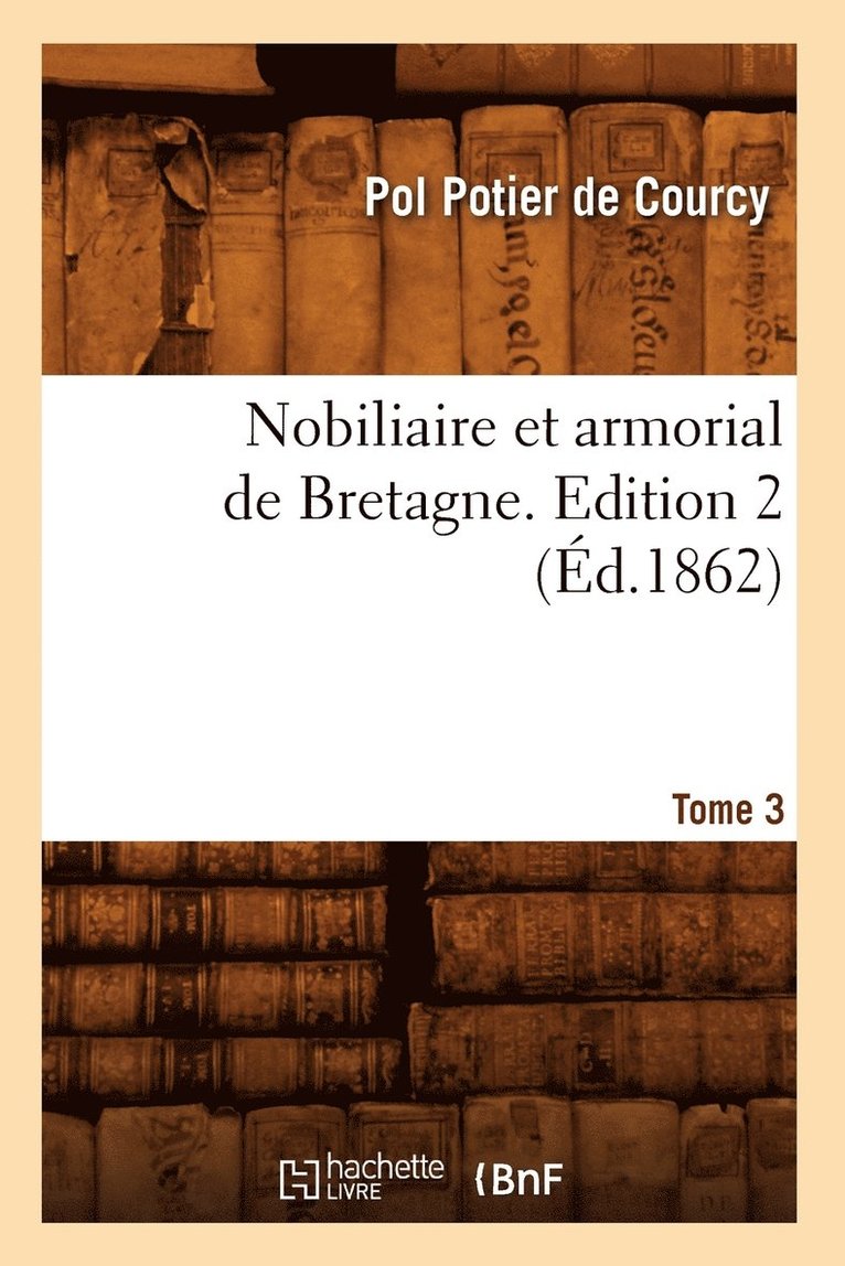 Nobiliaire Et Armorial de Bretagne. Edition 2, Tome 3 (d.1862) 1