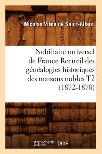 bokomslag Nobiliaire Universel de France Recueil Des Gnalogies Historiques Des Maisons Nobles T2 (1872-1878)