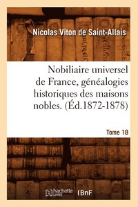 bokomslag Nobiliaire Universel de France, Généalogies Historiques Des Maisons Nobles. T. 18 (Éd.1872-1878)